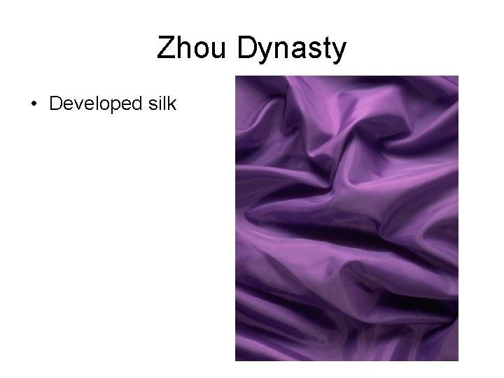 Zhou Dynasty • Developed silk 