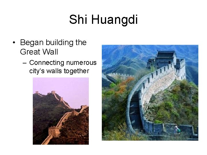 Shi Huangdi • Began building the Great Wall – Connecting numerous city’s walls together