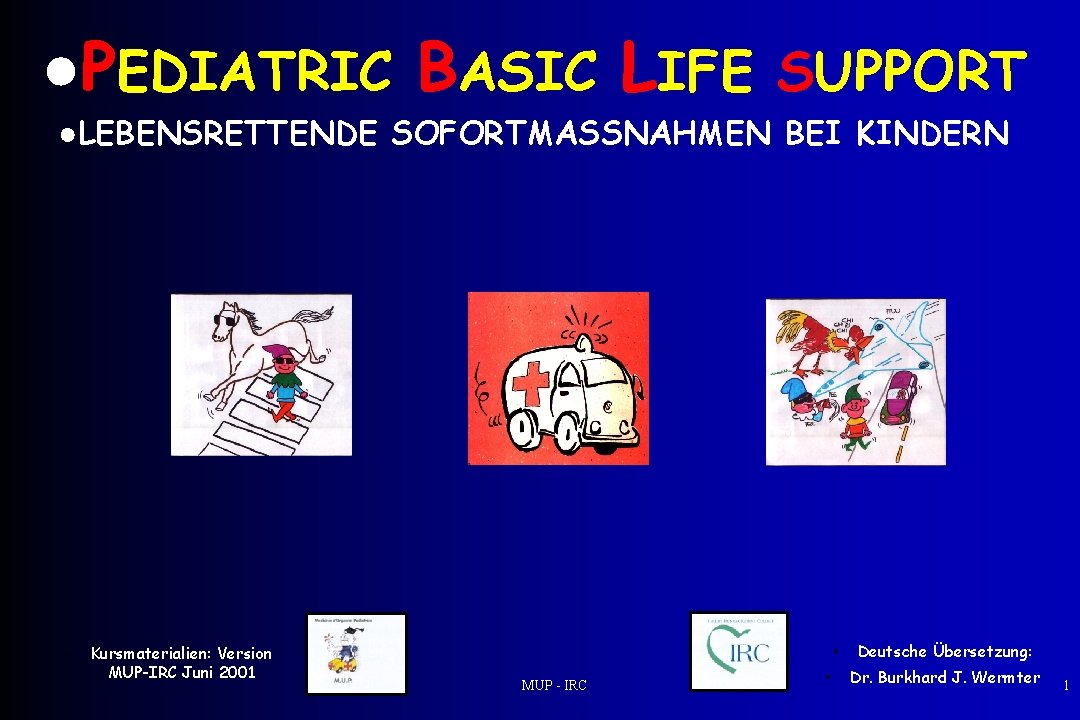 ●PEDIATRIC BASIC LIFE SUPPORT ●LEBENSRETTENDE SOFORTMASSNAHMEN BEI KINDERN • Kursmaterialien: Version MUP-IRC Juni 2001