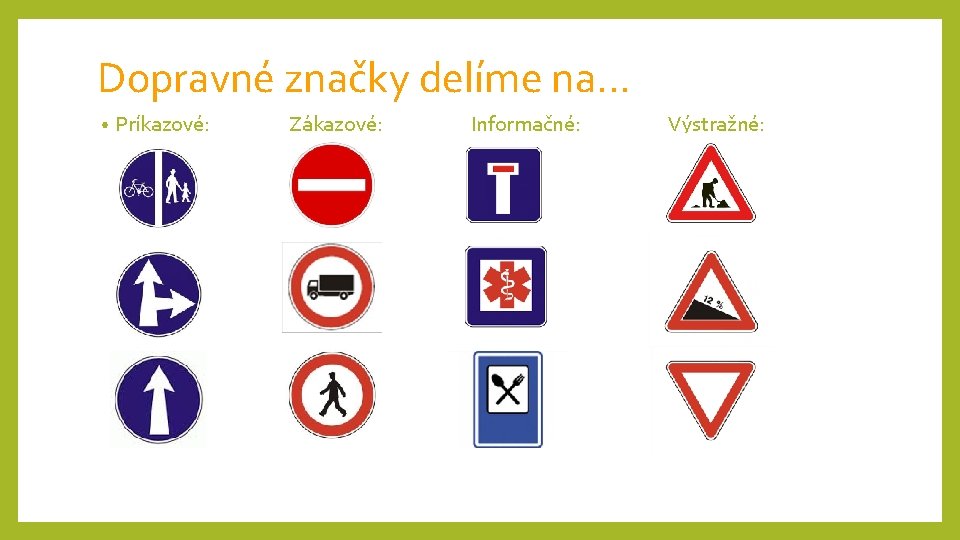 Dopravné značky delíme na. . . • Príkazové: Zákazové: Informačné: Výstražné: 