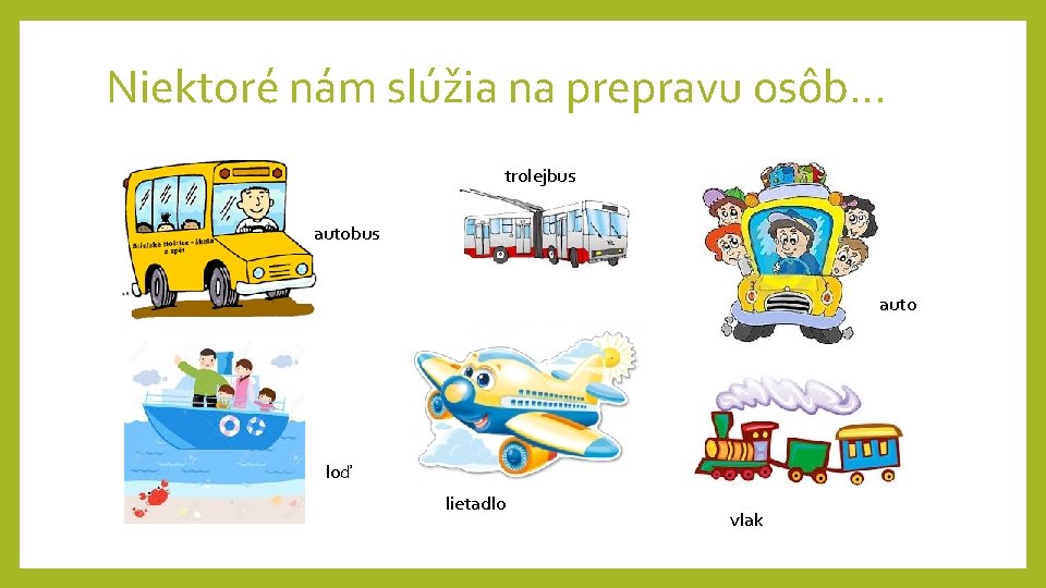 Niektoré nám slúžia na prepravu osôb. . . trolejbus auto loď lietadlo vlak 