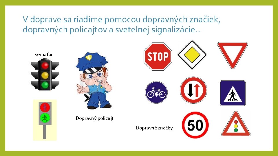 V doprave sa riadime pomocou dopravných značiek, dopravných policajtov a svetelnej signalizácie. . semafor