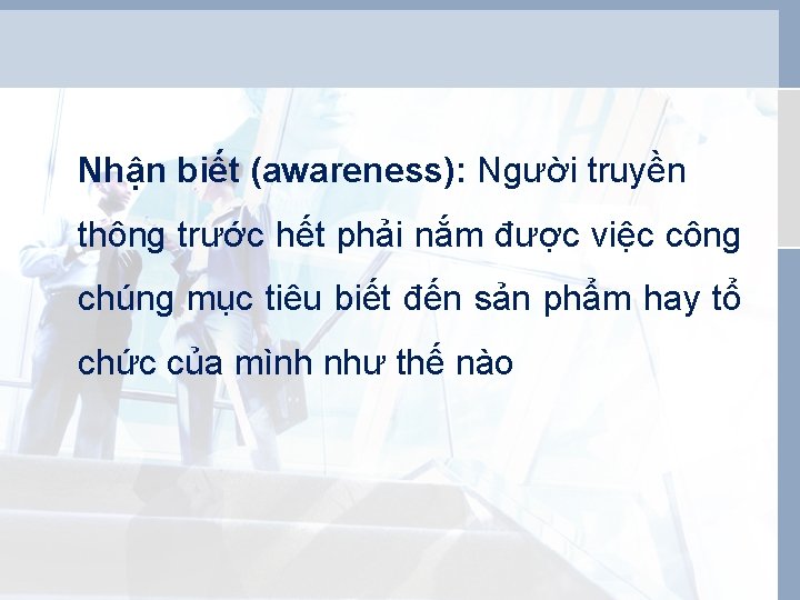 Nhận biết (awareness): Người truyền thông trước hết phải nắm được việc công chúng