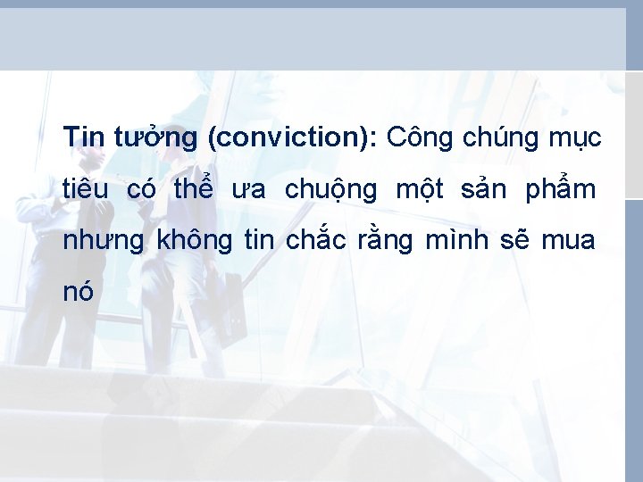 Tin tưởng (conviction): Công chúng mục tiêu có thể ưa chuộng một sản phẩm