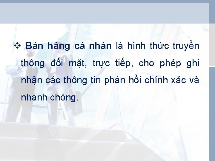 v Bán hàng cá nhân là hình thức truyền thông đối mặt, trực tiếp,