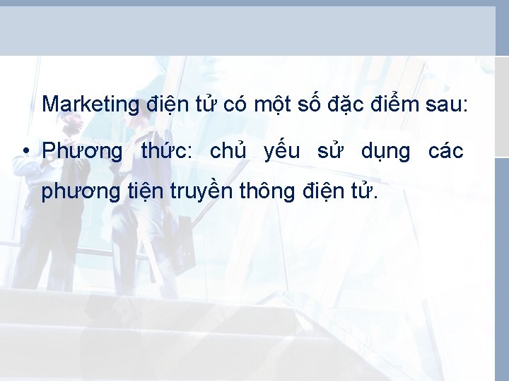Marketing điện tử có một số đặc điểm sau: • Phương thức: chủ yếu
