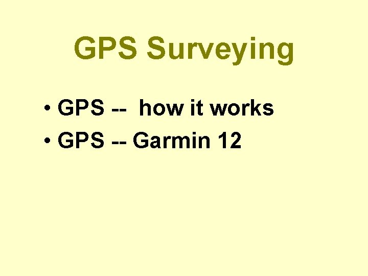 GPS Surveying • GPS -- how it works • GPS -- Garmin 12 