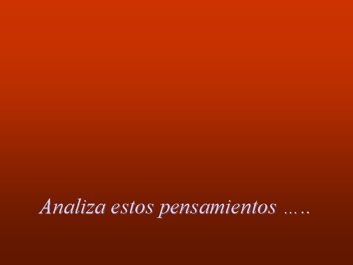 Analiza estos pensamientos …. . 