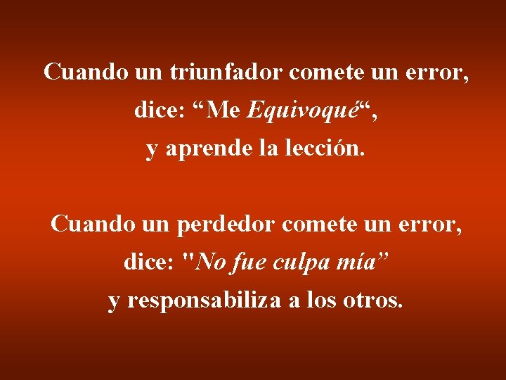 Cuando un triunfador comete un error, dice: “Me Equivoqué“, y aprende la lección. Cuando