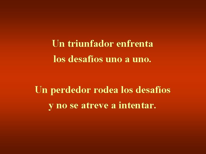 Un triunfador enfrenta los desafíos uno a uno. Un perdedor rodea los desafíos y