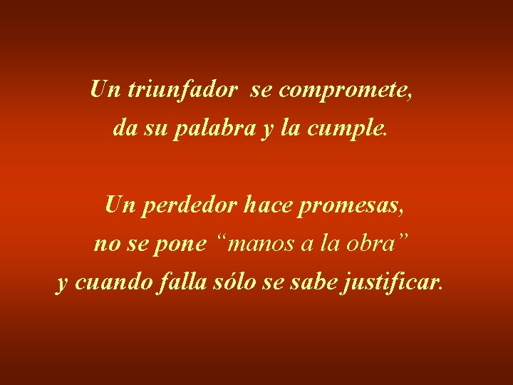 Un triunfador se compromete, da su palabra y la cumple. Un perdedor hace promesas,