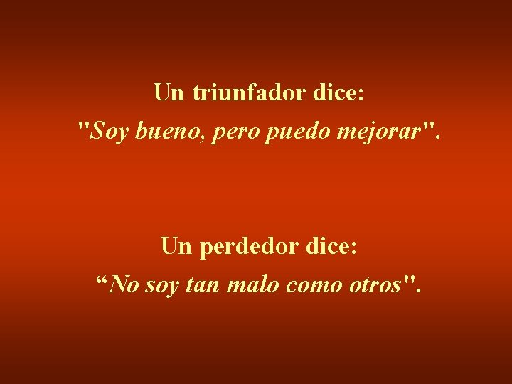 Un triunfador dice: "Soy bueno, pero puedo mejorar". Un perdedor dice: “No soy tan