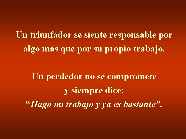 Un triunfador se siente responsable por algo más que por su propio trabajo. Un