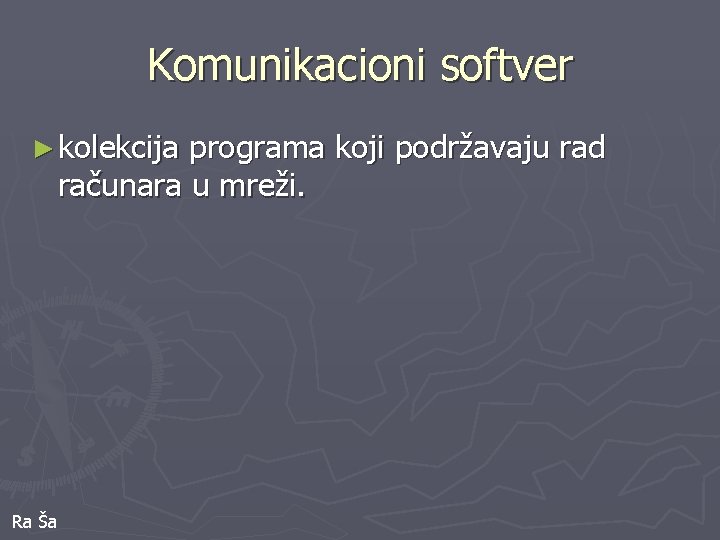 Komunikacioni softver ► kolekcija programa koji podržavaju rad računara u mreži. Ra Ša 