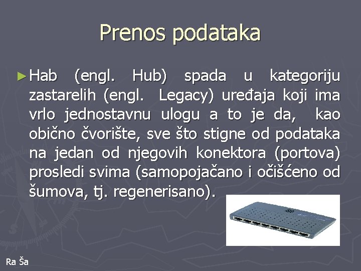 Prenos podataka ► Hab (engl. Hub) spada u kategoriju zastarelih (engl. Legacy) uređaja koji