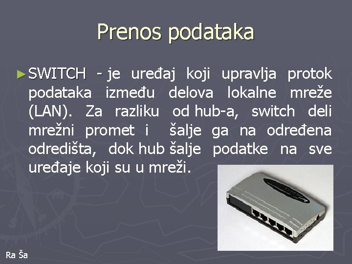 Prenos podataka ► SWITCH - je uređaj koji upravlja protok podataka između delova lokalne