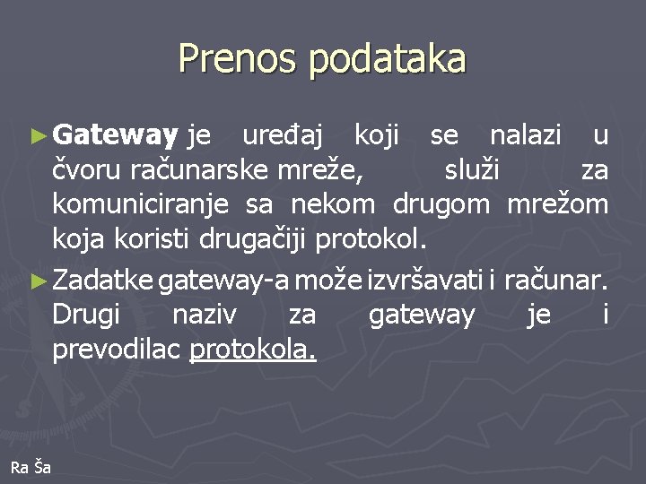 Prenos podataka ► Gateway je uređaj koji se nalazi u čvoru računarske mreže, služi