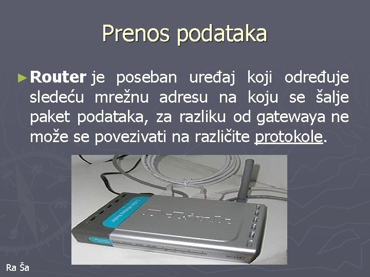 Prenos podataka ► Router je poseban uređaj koji određuje sledeću mrežnu adresu na koju