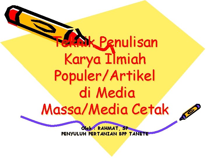 Teknik Penulisan Karya Ilmiah Populer/Artikel di Media Massa/Media Cetak Oleh : RAHMAT, SP PENYULUH