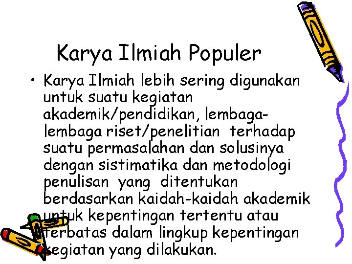 Karya Ilmiah Populer • Karya Ilmiah lebih sering digunakan untuk suatu kegiatan akademik/pendidikan, lembaga