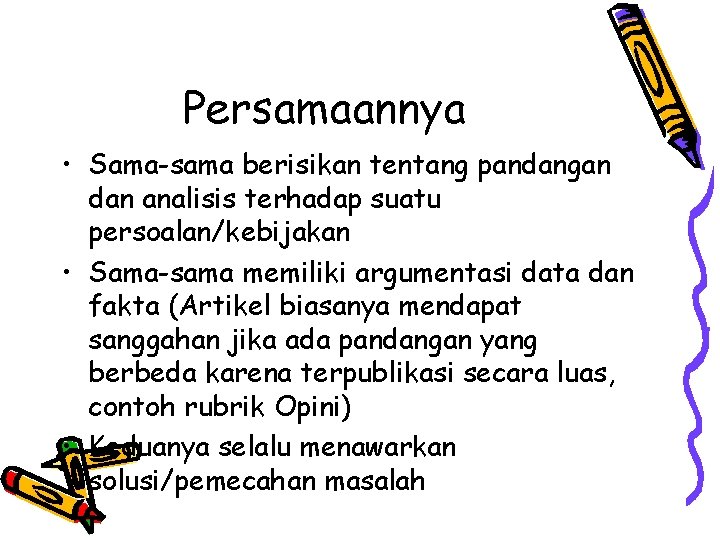 Persamaannya • Sama-sama berisikan tentang pandangan dan analisis terhadap suatu persoalan/kebijakan • Sama-sama memiliki