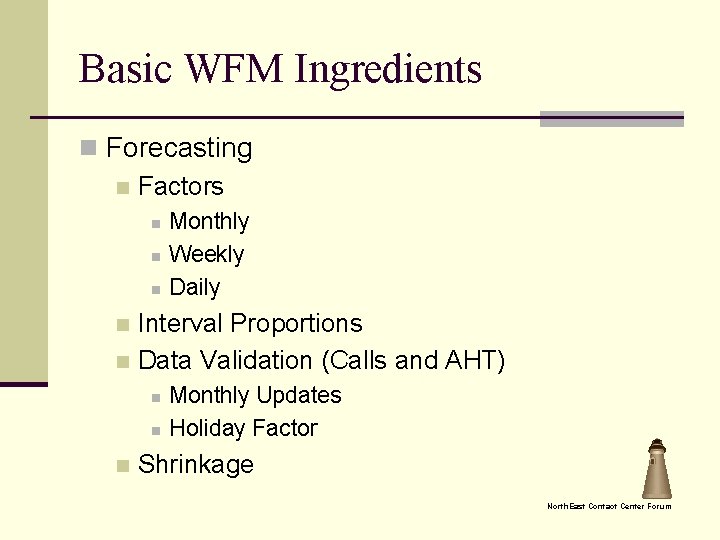 Basic WFM Ingredients n Forecasting n Factors n n n Monthly Weekly Daily Interval