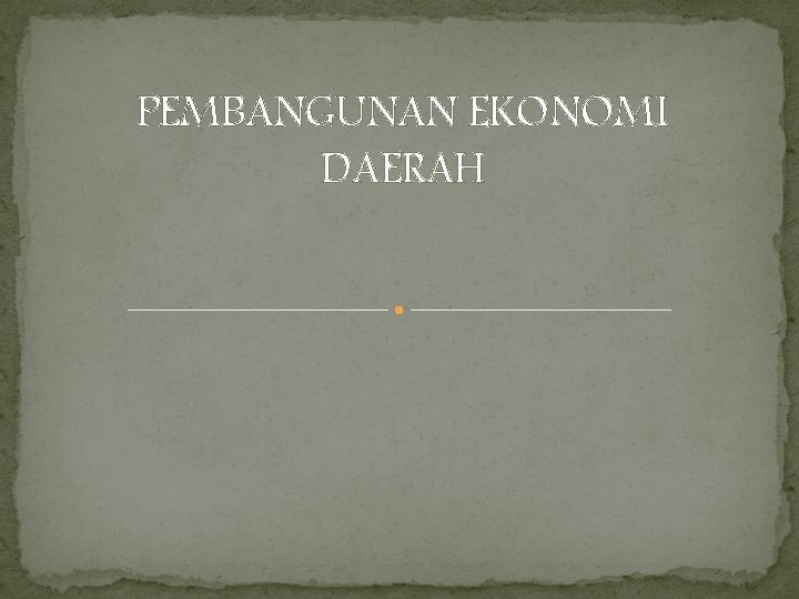 PEMBANGUNAN EKONOMI DAERAH 