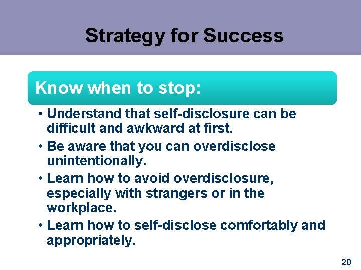 Strategy for Success Know when to stop: • Understand that self-disclosure can be difficult