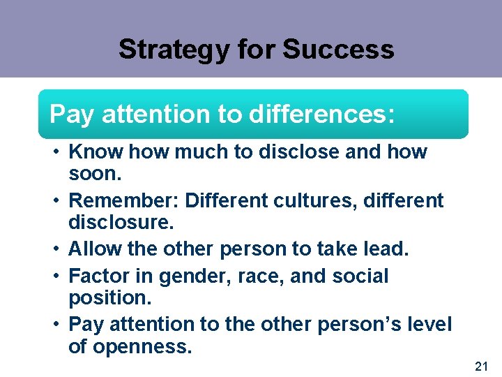 Strategy for Success Pay attention to differences: • Know how much to disclose and