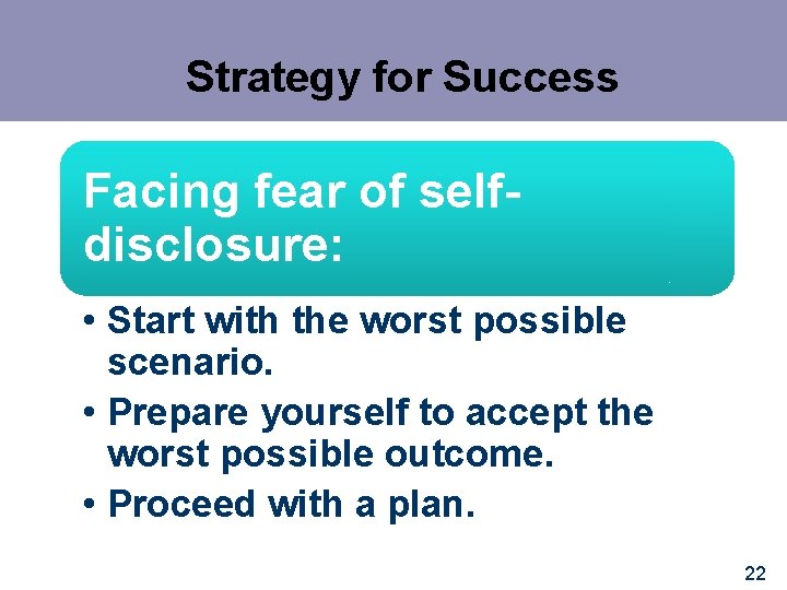 Strategy for Success Facing fear of selfdisclosure: • Start with the worst possible scenario.