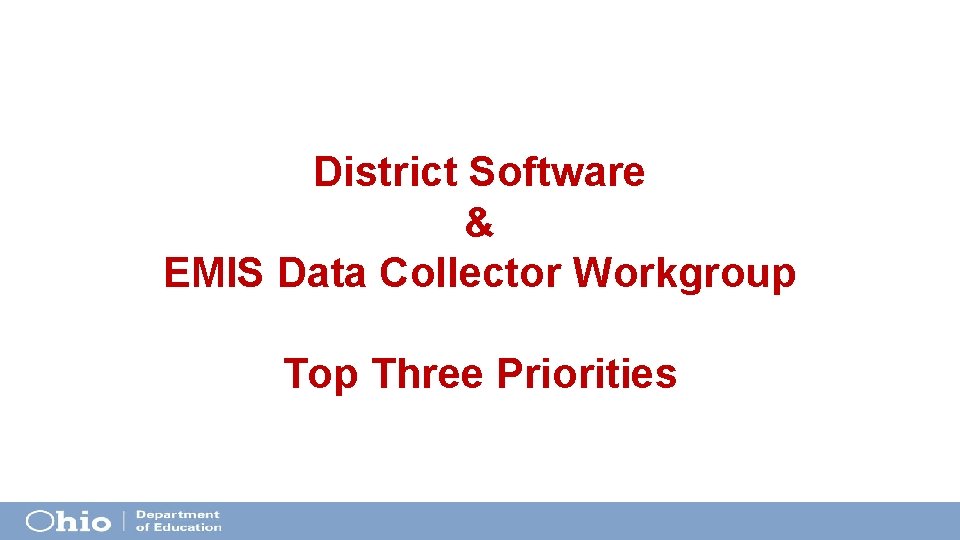 District Software & EMIS Data Collector Workgroup Top Three Priorities District Software & EMIS Data Collector Workgroup Top Three Priorities