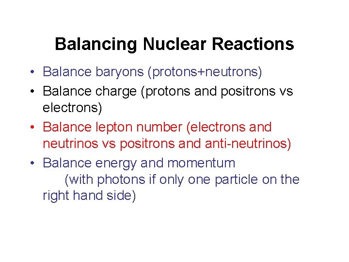 Balancing Nuclear Reactions • Balance baryons (protons+neutrons) • Balance charge (protons and positrons vs