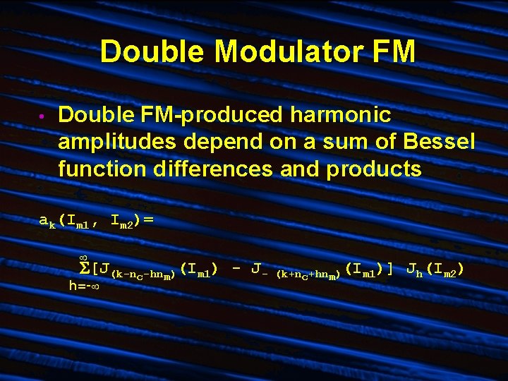 Double Modulator FM • Double FM-produced harmonic amplitudes depend on a sum of Bessel