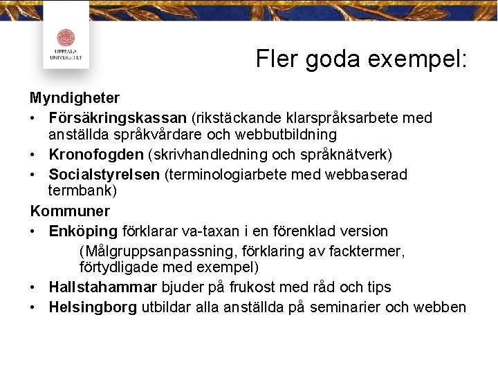 Fler goda exempel: Myndigheter • Försäkringskassan (rikstäckande klarspråksarbete med anställda språkvårdare och webbutbildning •