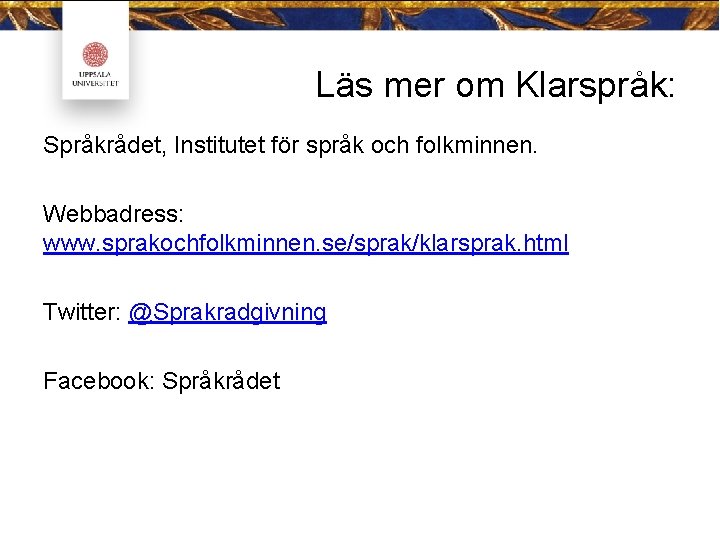 Läs mer om Klarspråk: Språkrådet, Institutet för språk och folkminnen. Webbadress: www. sprakochfolkminnen. se/sprak/klarsprak.