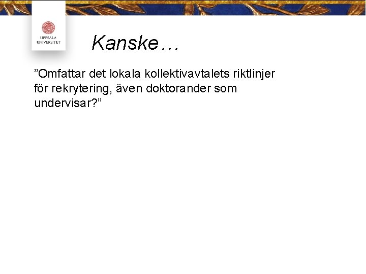 Kanske… ”Omfattar det lokala kollektivavtalets riktlinjer för rekrytering, även doktorander som undervisar? ” 