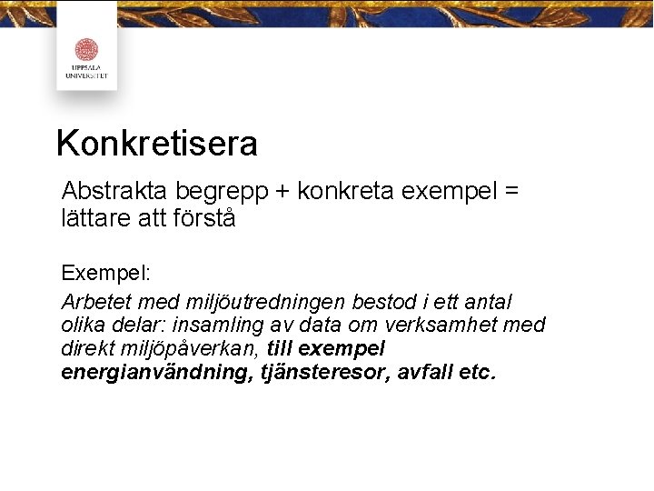 Konkretisera Abstrakta begrepp + konkreta exempel = lättare att förstå Exempel: Arbetet med miljöutredningen