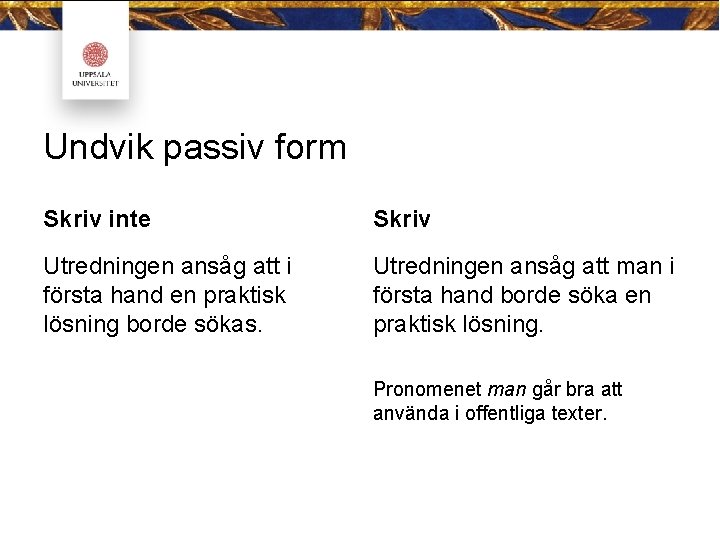 Undvik passiv form Skriv inte Skriv Utredningen ansåg att i första hand en praktisk