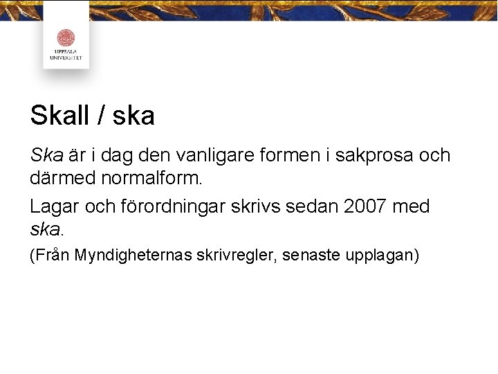 Skall / ska Ska är i dag den vanligare formen i sakprosa och därmed