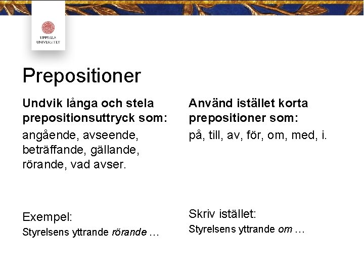 Prepositioner Undvik långa och stela prepositionsuttryck som: angående, avseende, beträffande, gällande, rörande, vad avser.