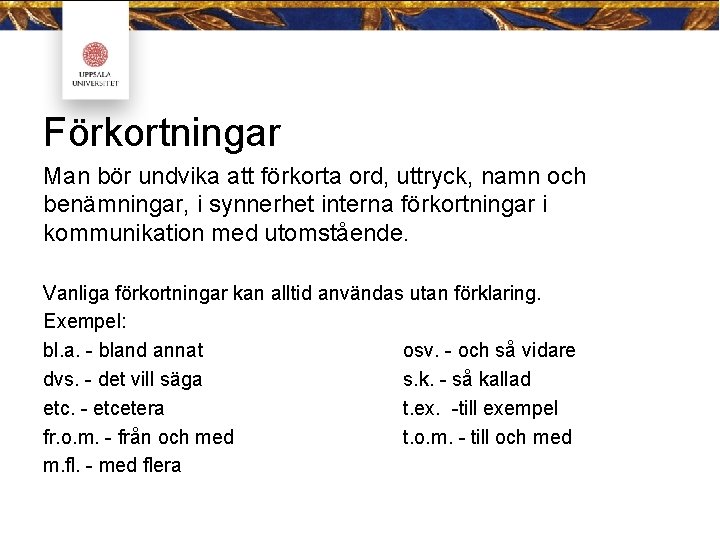 Förkortningar Man bör undvika att förkorta ord, uttryck, namn och benämningar, i synnerhet interna