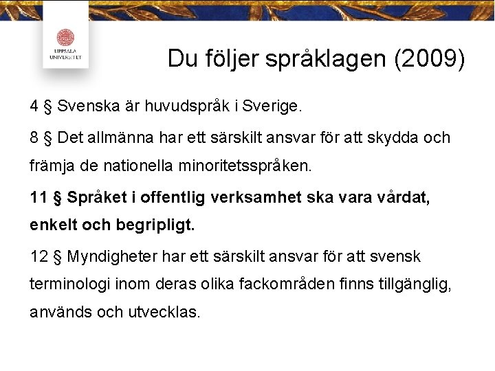 Du följer språklagen (2009) 4 § Svenska är huvudspråk i Sverige. 8 § Det