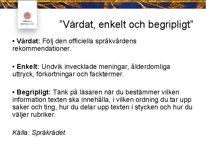 ”Vårdat, enkelt och begripligt” • Vårdat: Följ den officiella språkvårdens rekommendationer. • Enkelt: Undvik