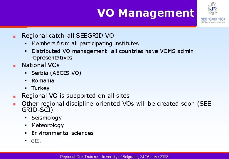 VO Management Regional catch-all SEEGRID VO § Members from all participating institutes § Distributed