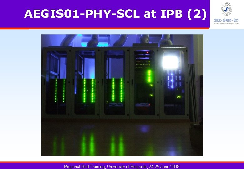 AEGIS 01 -PHY-SCL at IPB (2) Regional Grid Training, University of Belgrade, 24 -25