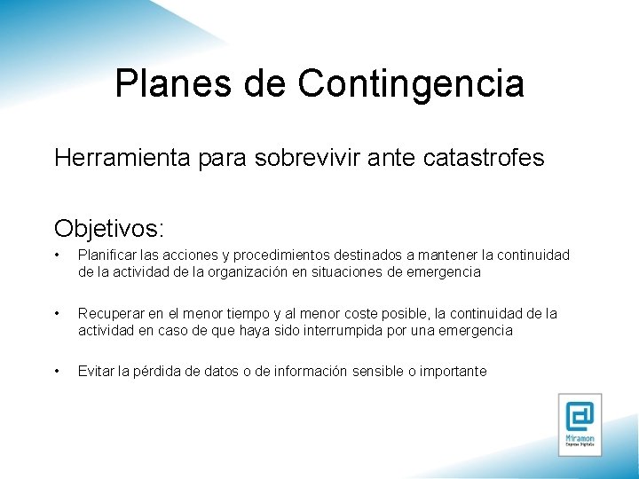 Planes de Contingencia Herramienta para sobrevivir ante catastrofes Objetivos: • Planificar las acciones y