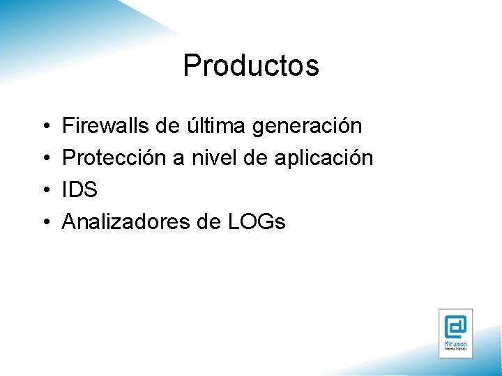 Productos • • Firewalls de última generación Protección a nivel de aplicación IDS Analizadores