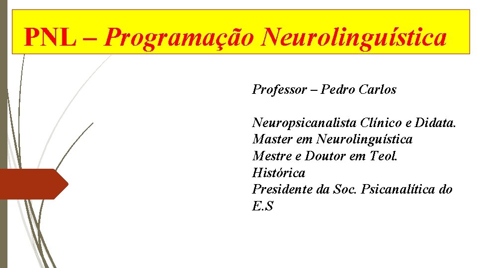 PNL – Programação Neurolinguística Professor – Pedro Carlos Neuropsicanalista Clínico e Didata. Master em