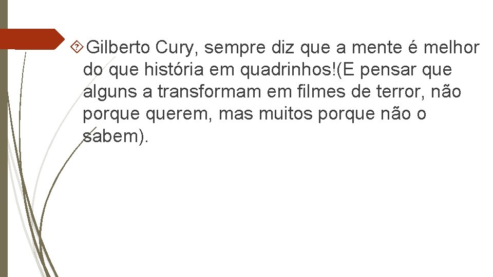  Gilberto Cury, sempre diz que a mente é melhor do que história em