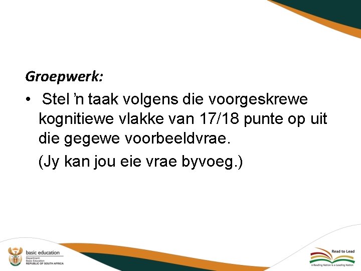 Groepwerk: • Stel ŉ taak volgens die voorgeskrewe kognitiewe vlakke van 17/18 punte op